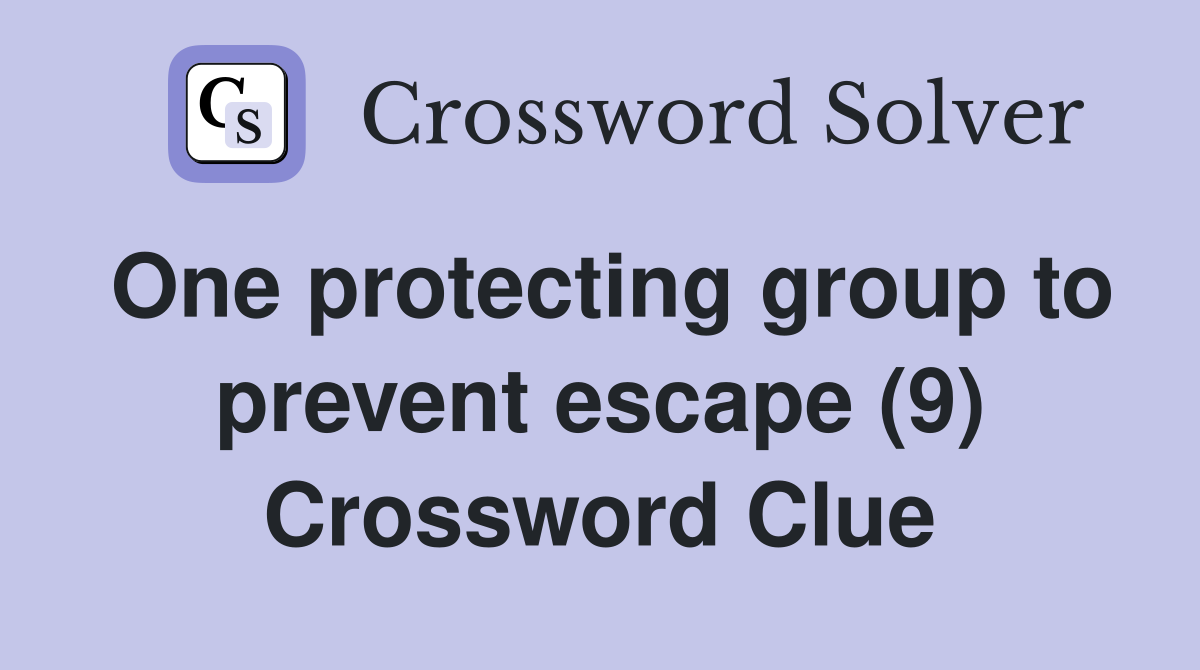 One protecting group to prevent escape (9) Crossword Clue