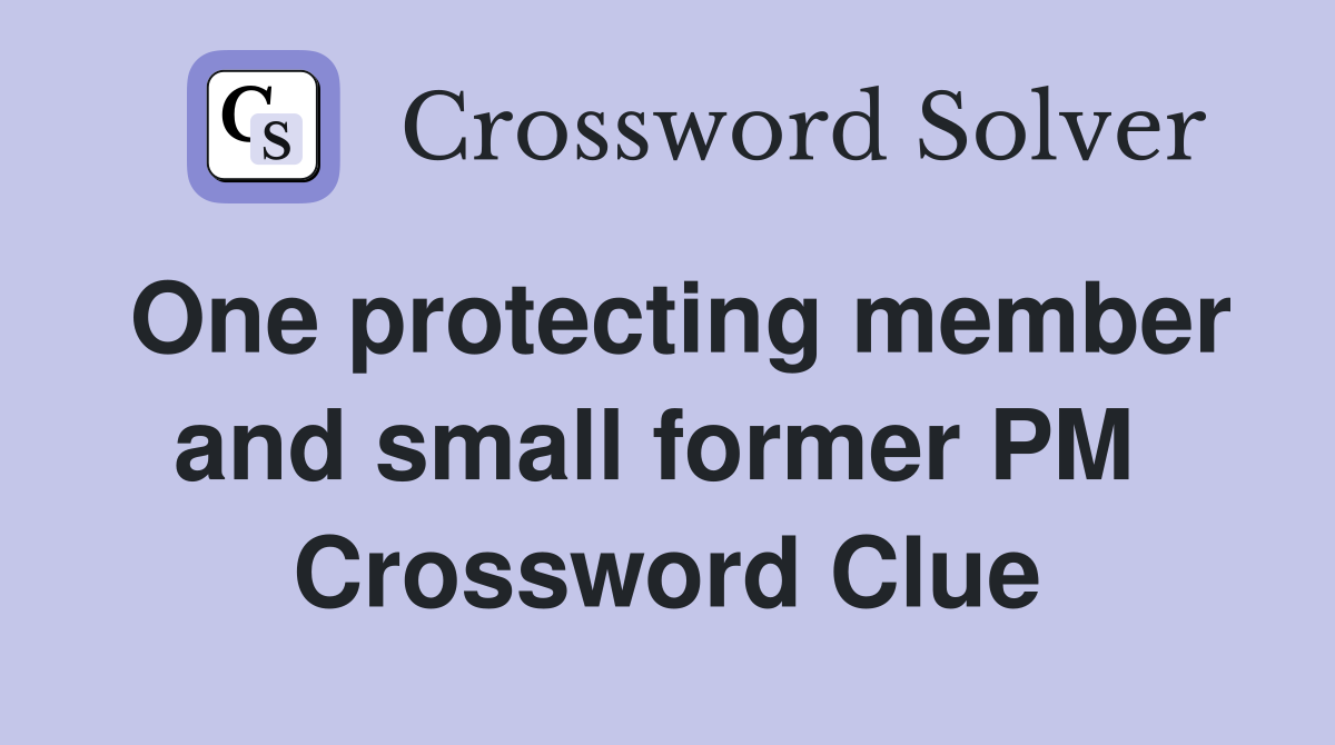 One protecting member and small former PM  Crossword Clue