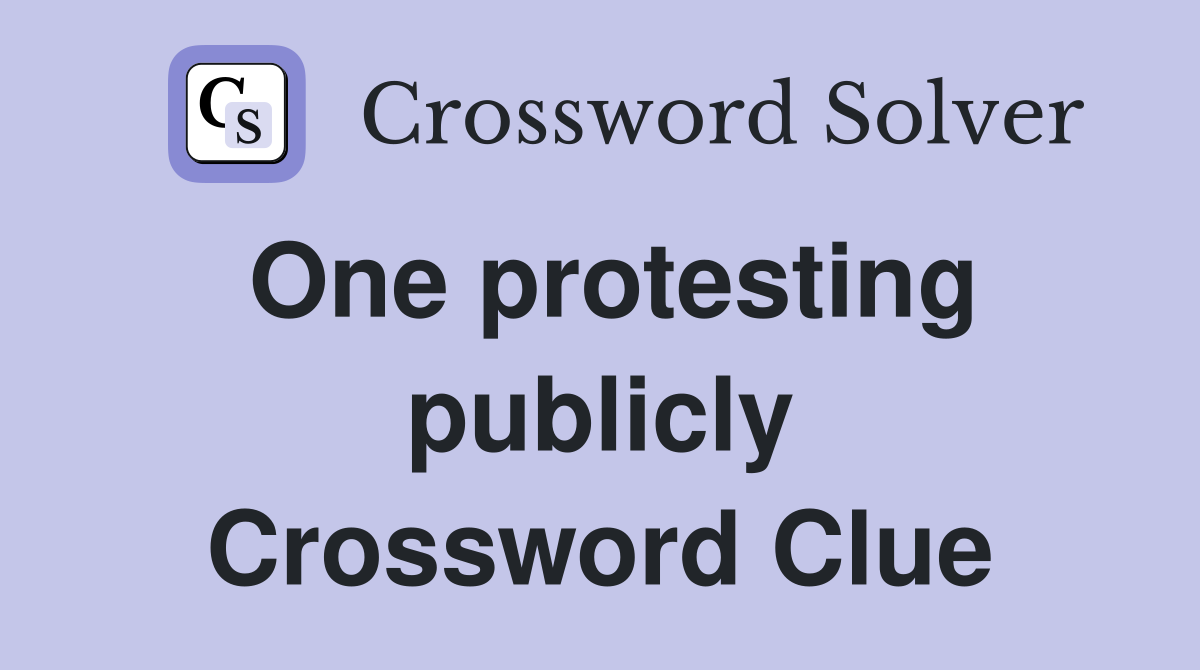 One protesting publicly Crossword Clue