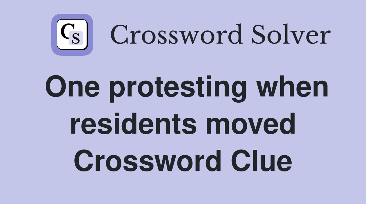 One protesting when residents moved Crossword Clue