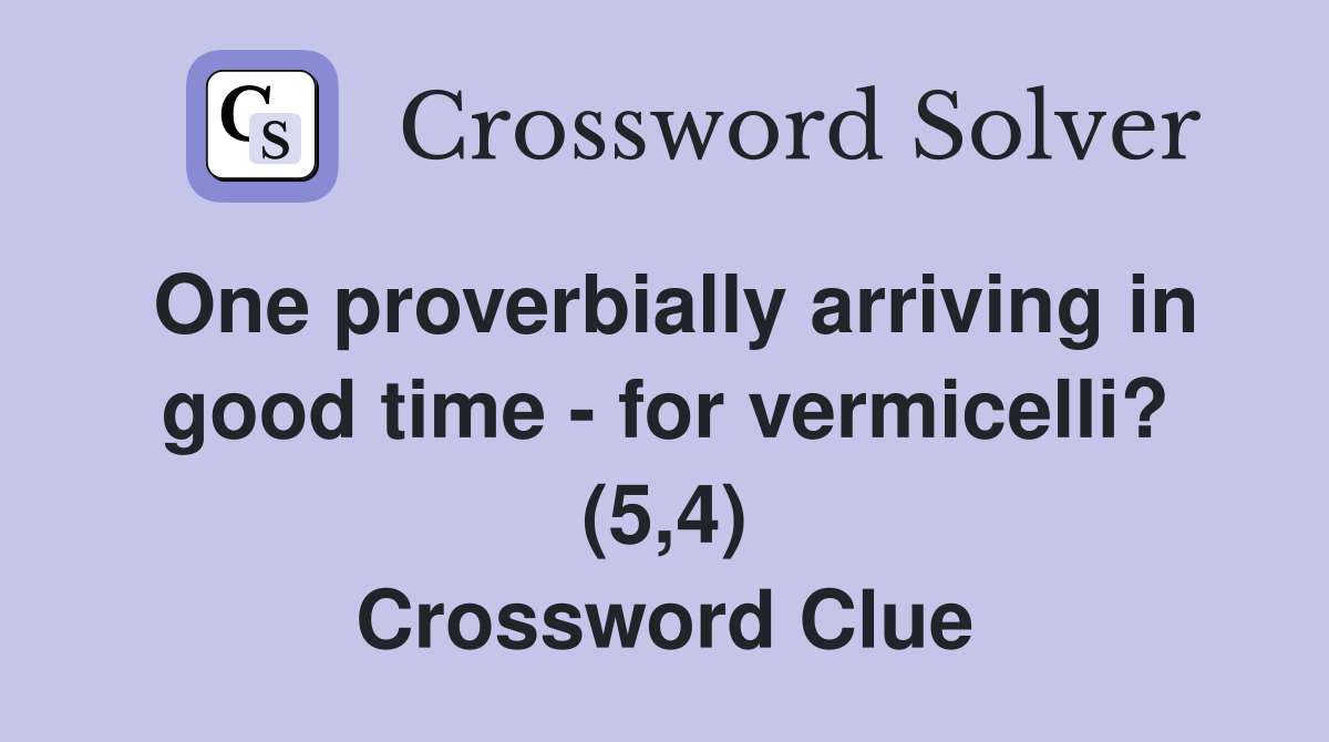 One proverbially arriving in good time - for vermicelli? (5,4) Crossword Clue