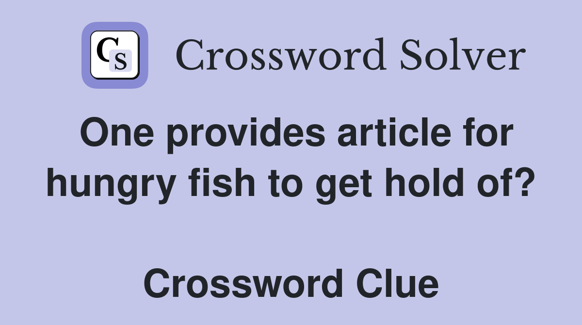 One provides article for hungry fish to get hold of?  Crossword Clue