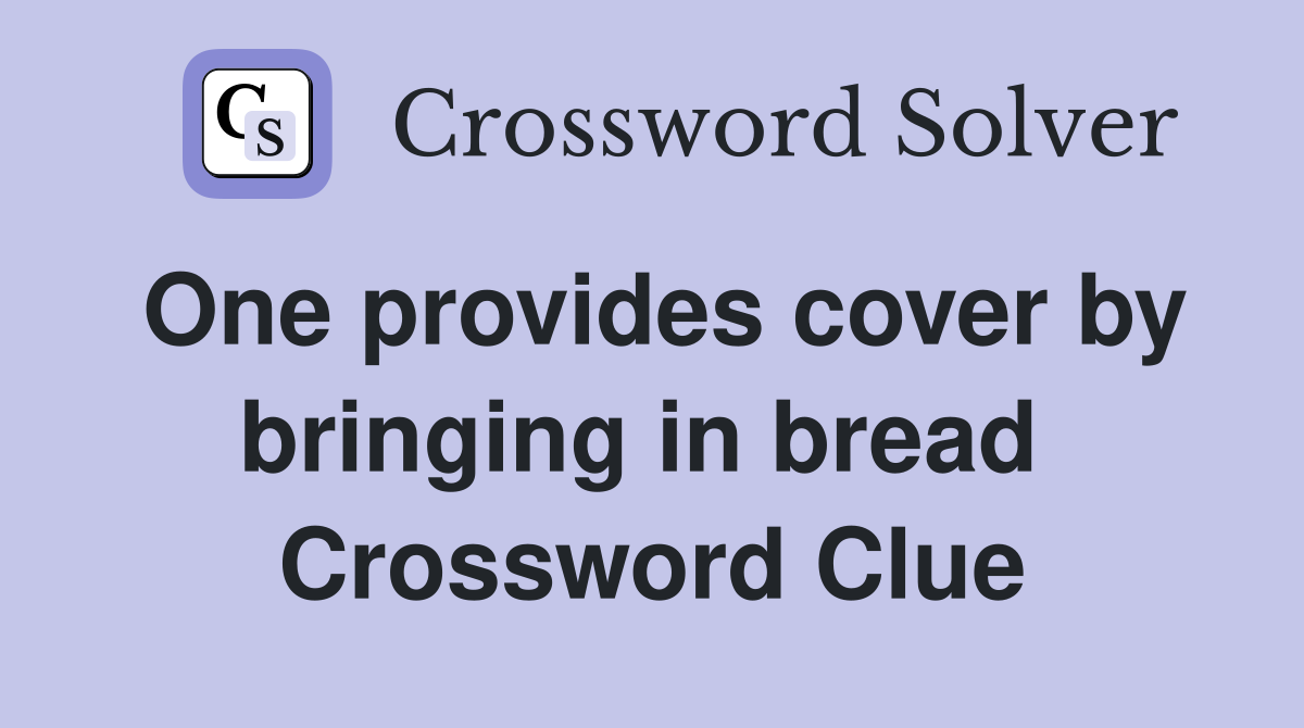 One provides cover by bringing in bread  Crossword Clue