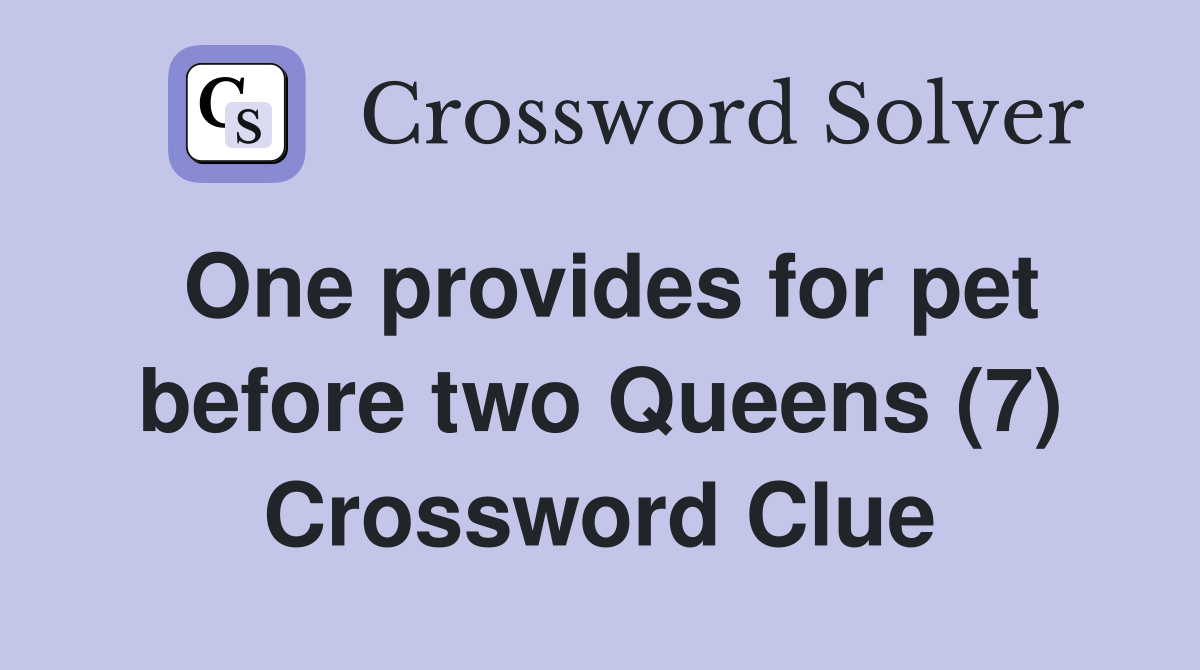 One provides for pet before two Queens (7) Crossword Clue