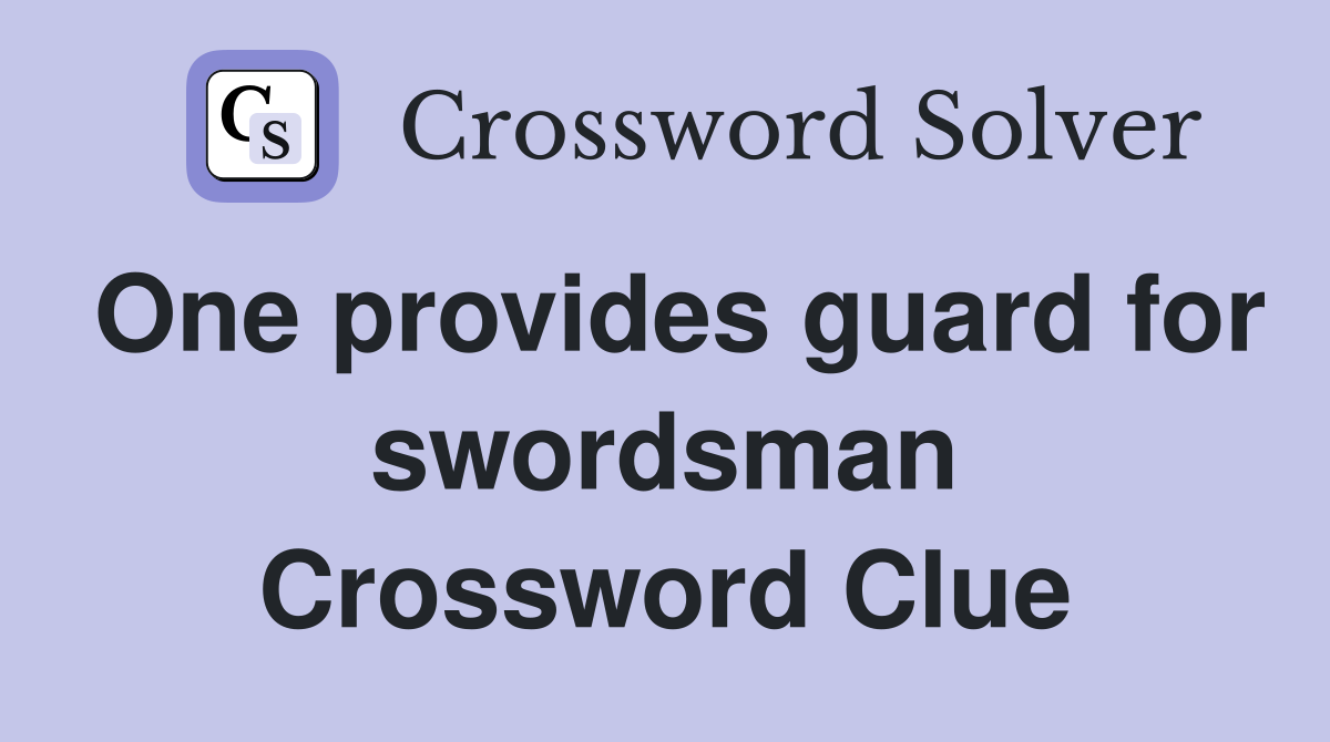 One provides guard for swordsman Crossword Clue