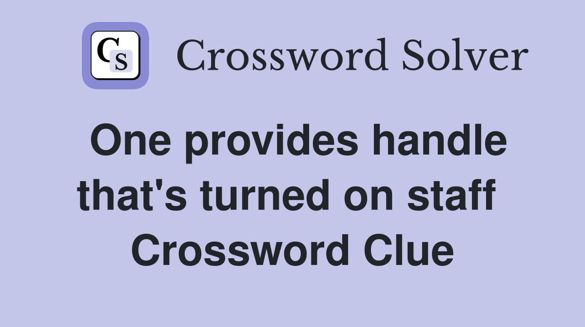 One provides handle that's turned on staff  Crossword Clue