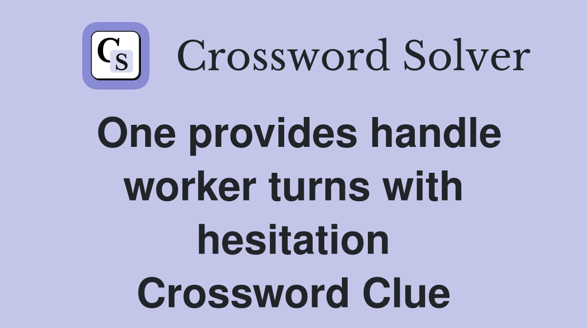 One provides handle worker turns with hesitation Crossword Clue