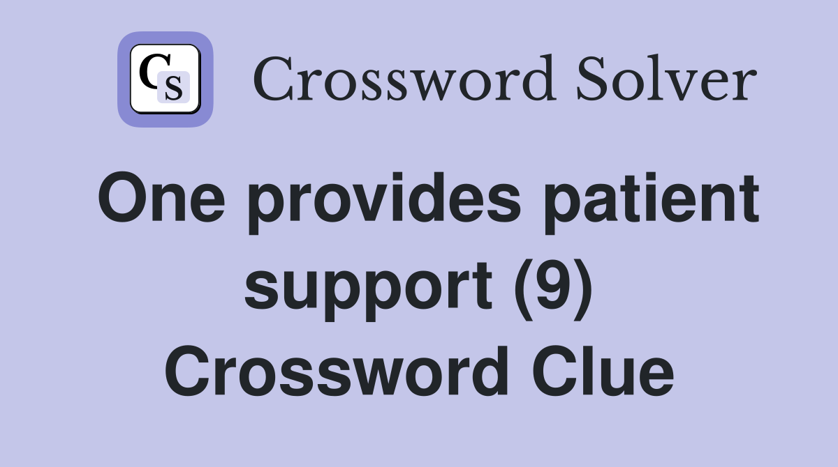 One provides patient support (9) Crossword Clue