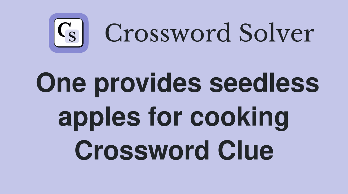 One provides seedless apples for cooking Crossword Clue