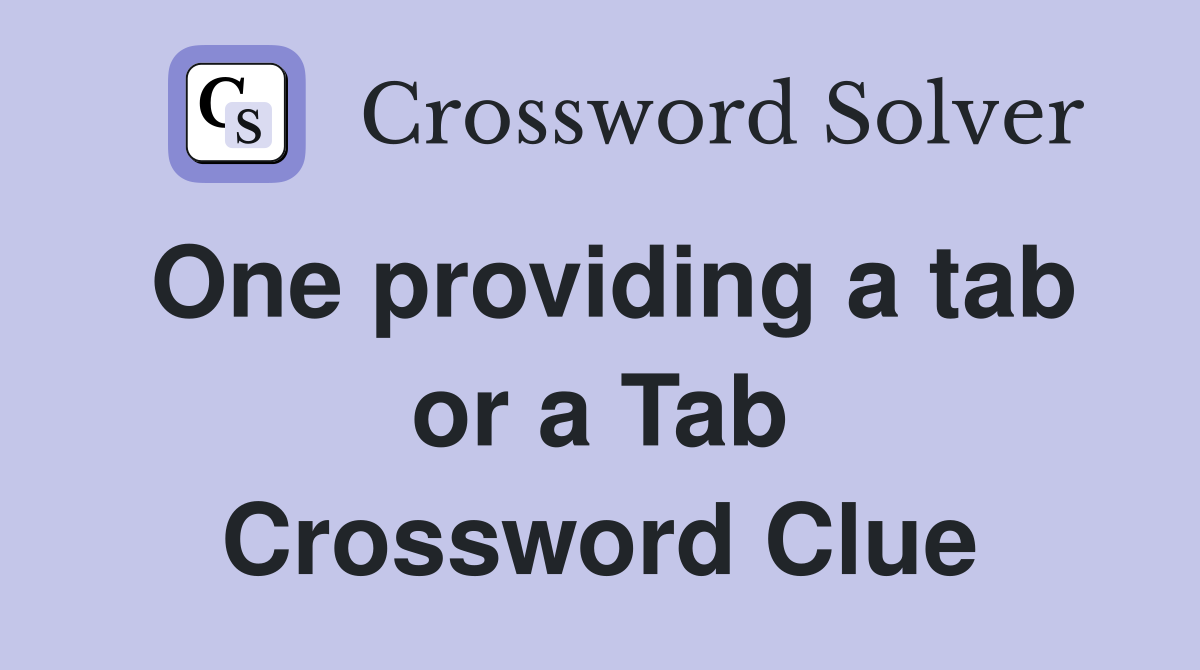 One providing a tab or a Tab Crossword Clue