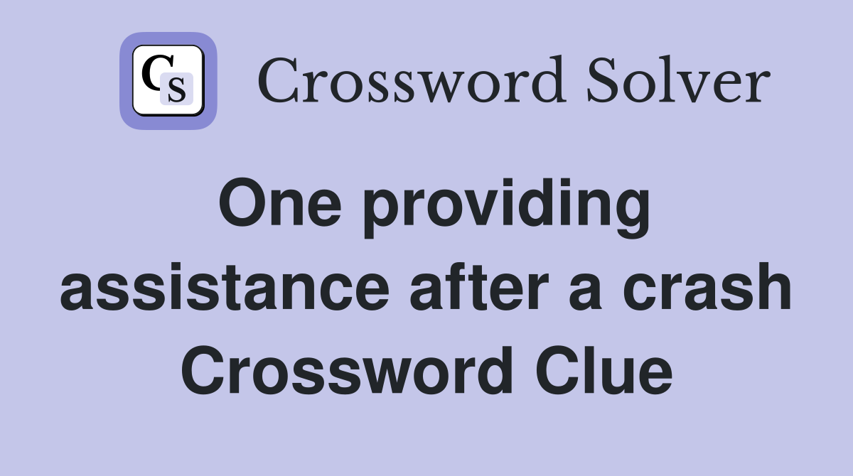 One providing assistance after a crash Crossword Clue