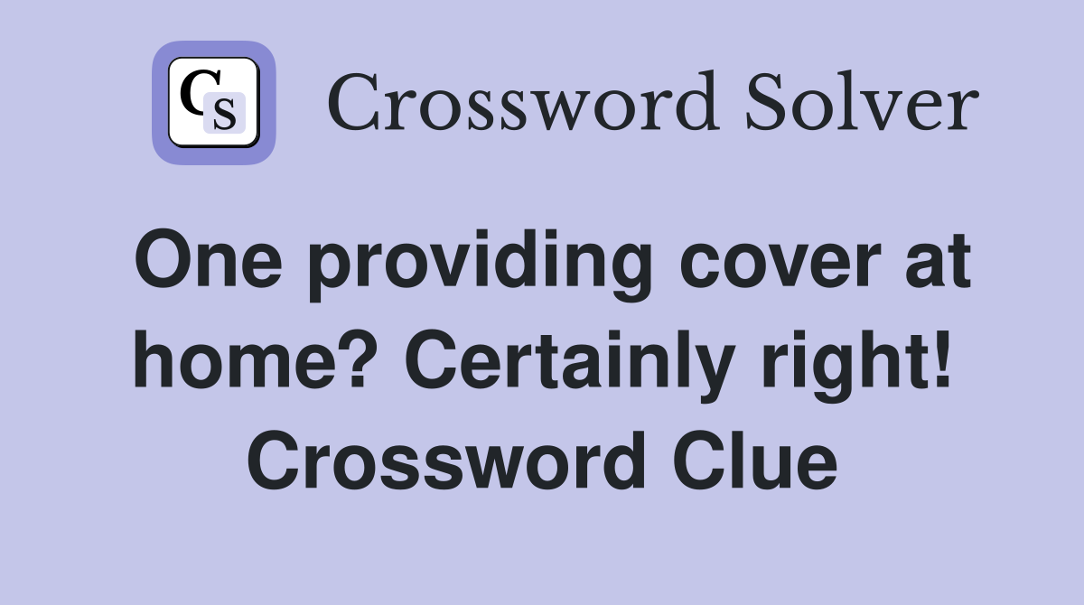 One providing cover at home? Certainly right! Crossword Clue