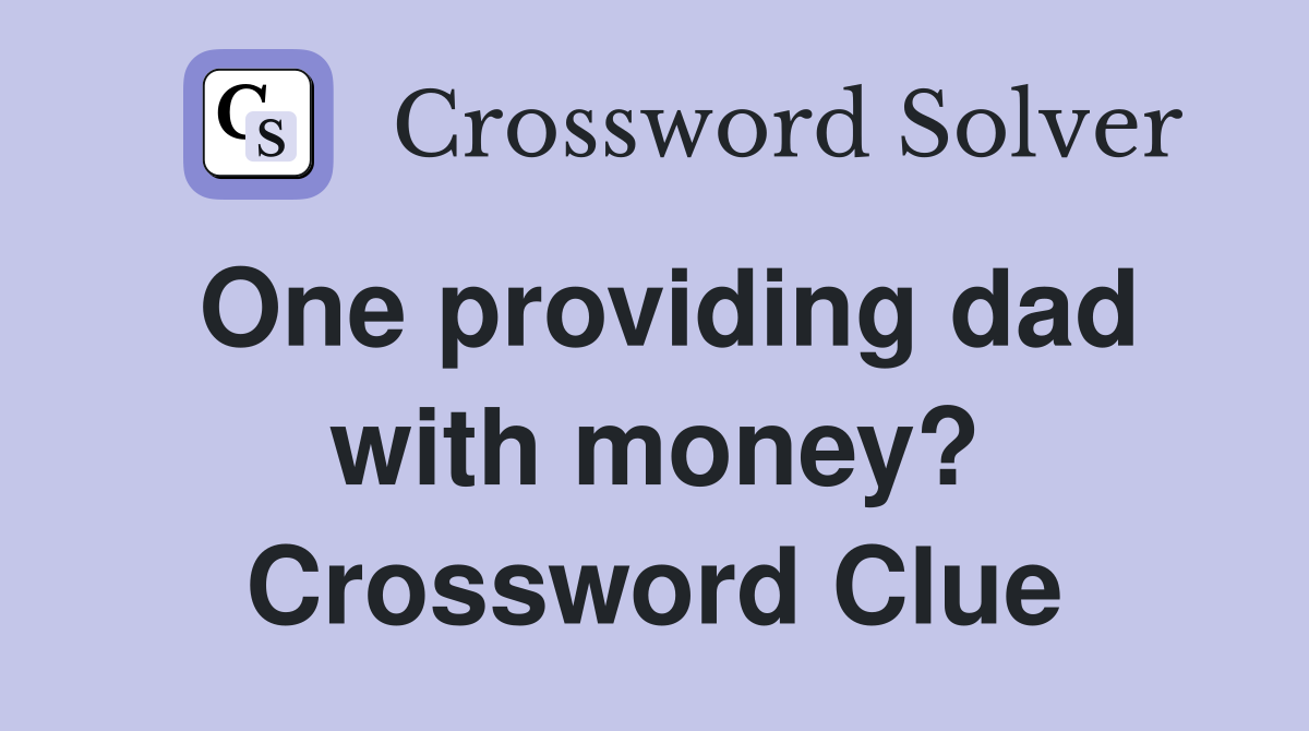 One providing dad with money? Crossword Clue
