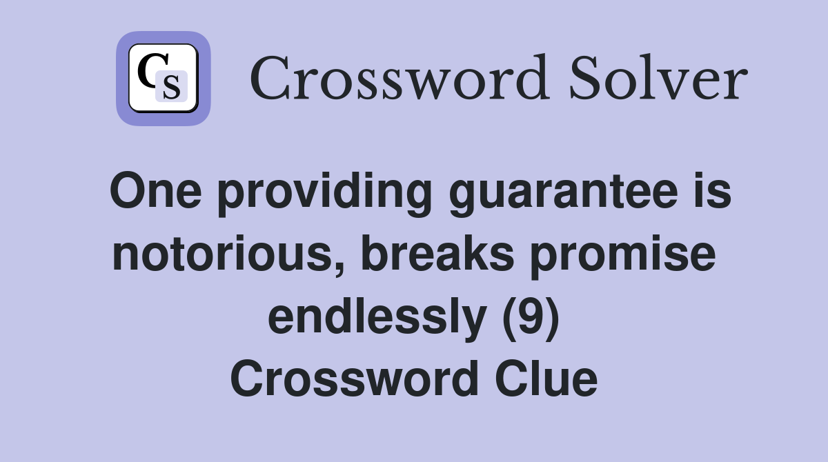 One providing guarantee is notorious, breaks promise endlessly (9) Crossword Clue