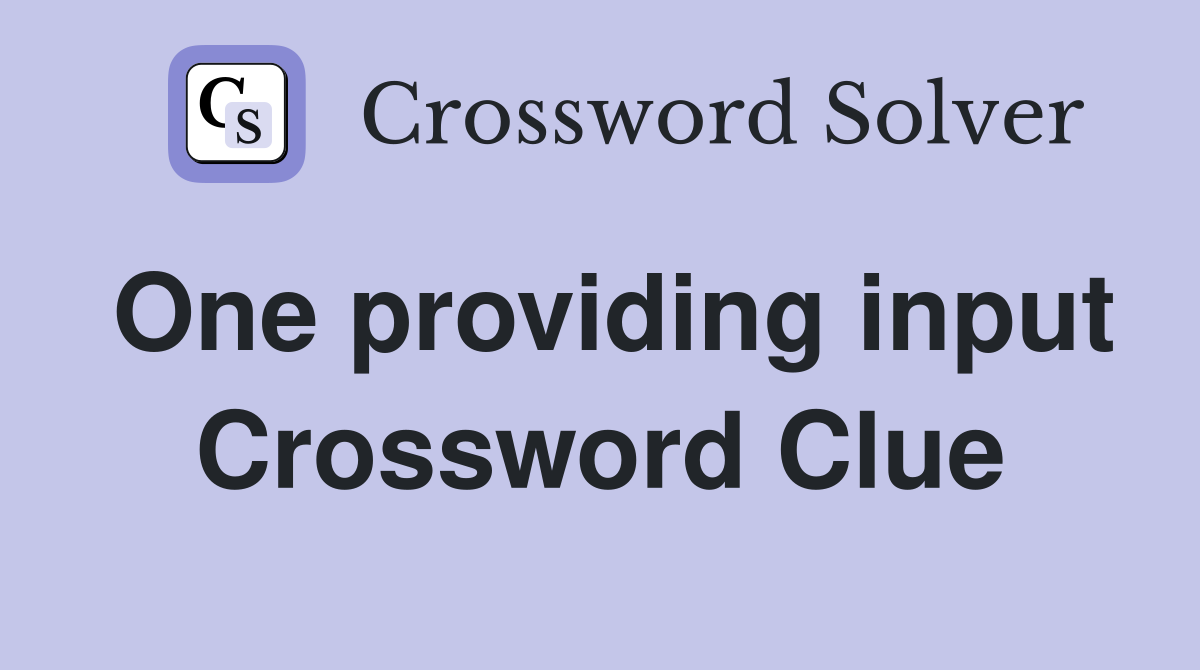 One providing input Crossword Clue
