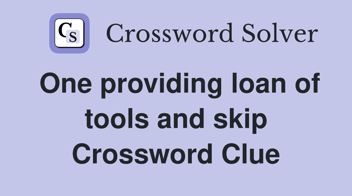 One providing loan of tools and skip Crossword Clue