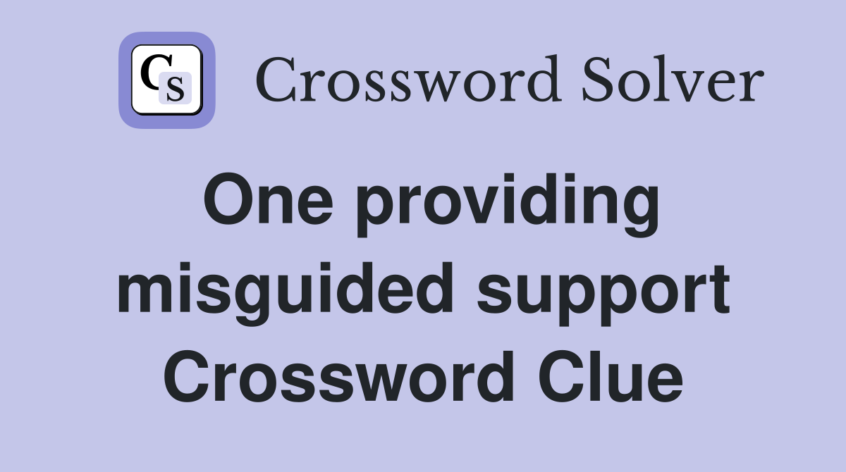 One providing misguided support Crossword Clue