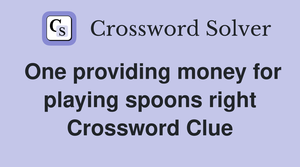 One providing money for playing spoons right Crossword Clue