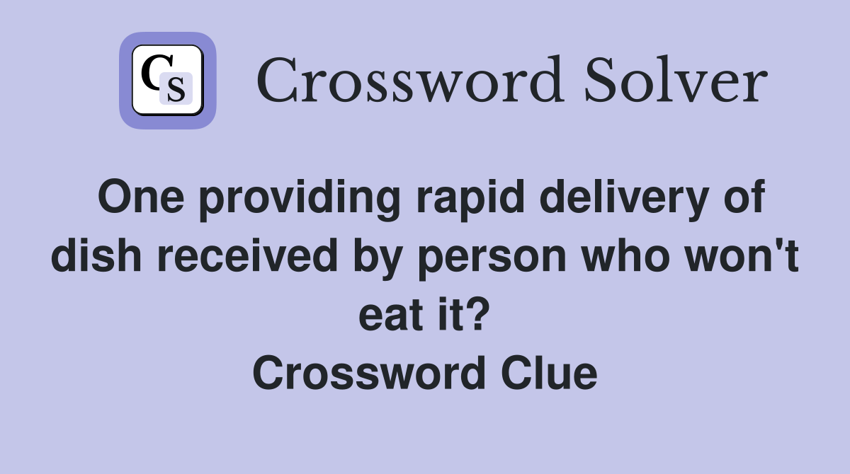 One providing rapid delivery of dish received by person who won't eat it? Crossword Clue