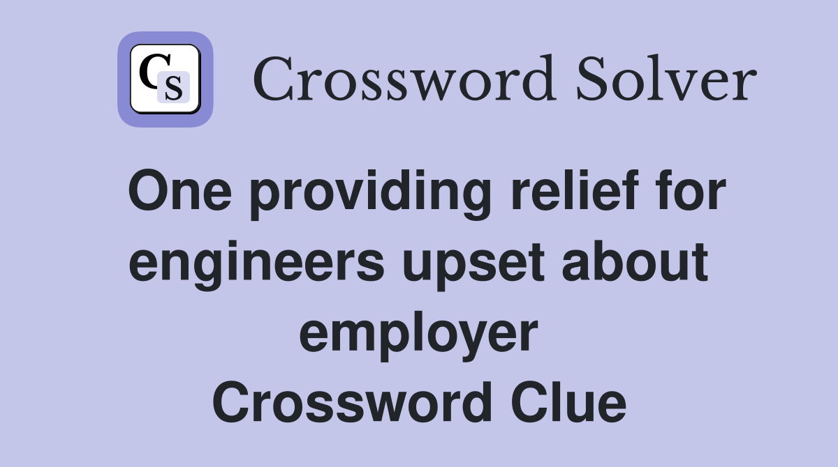 One providing relief for engineers upset about employer Crossword Clue
