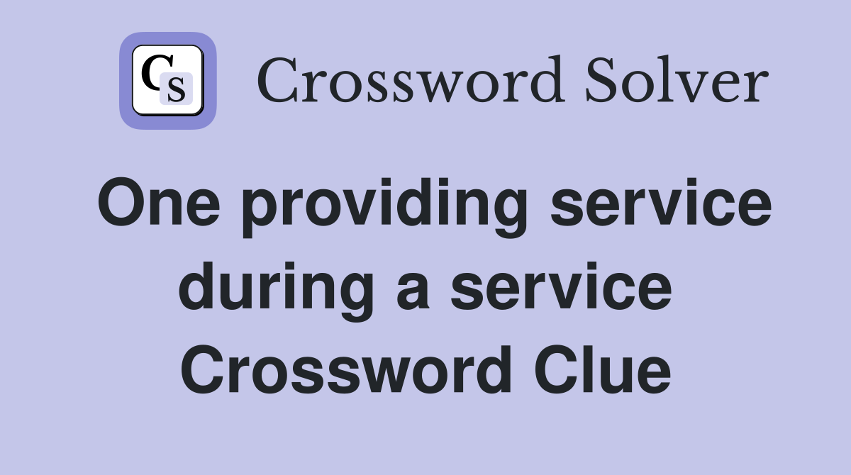 One providing service during a service Crossword Clue