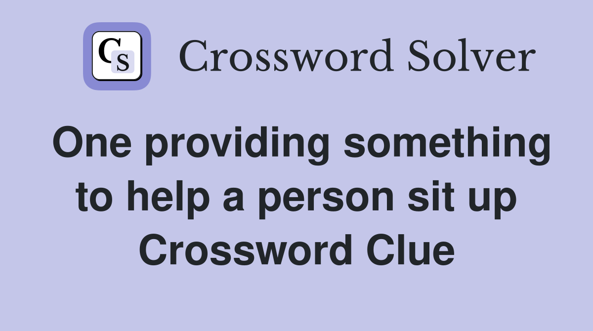 One providing something to help a person sit up Crossword Clue