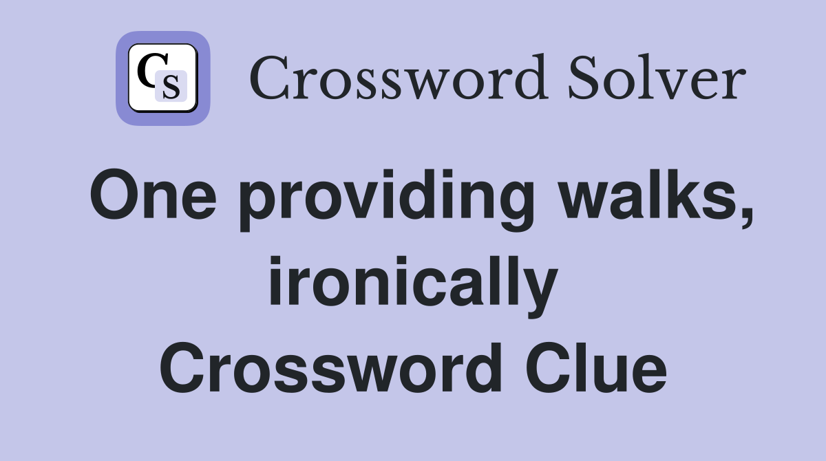 One providing walks, ironically Crossword Clue