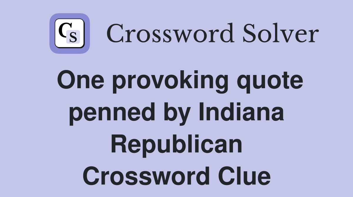 One provoking quote penned by Indiana Republican Crossword Clue