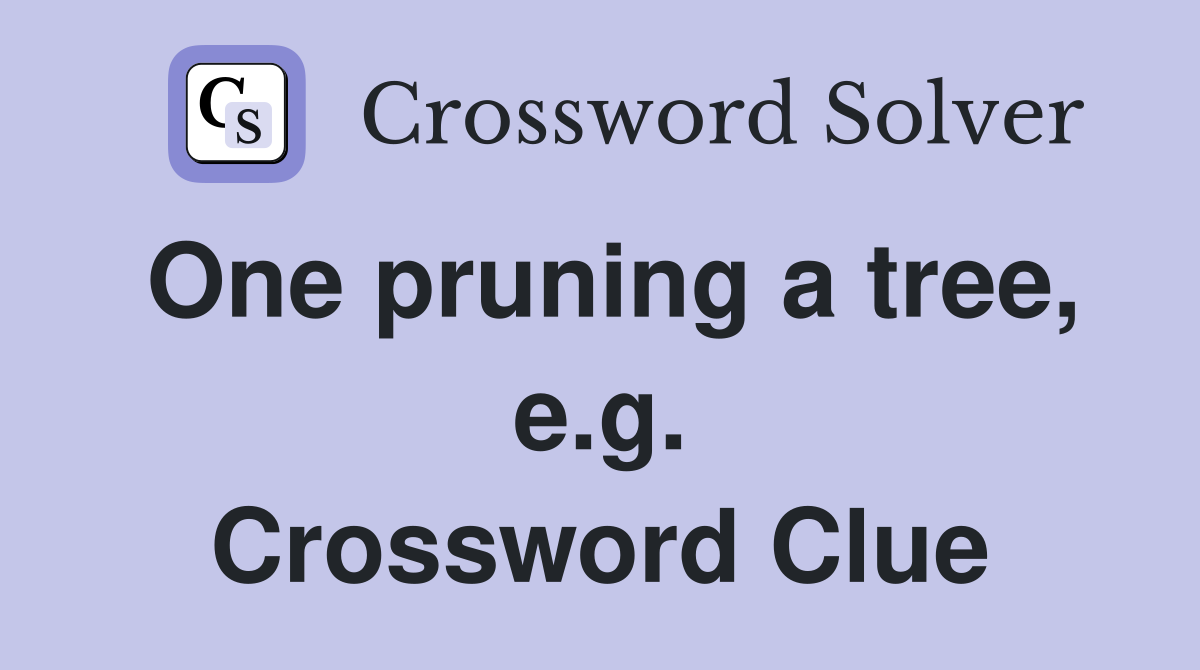 One pruning a tree, e.g. Crossword Clue