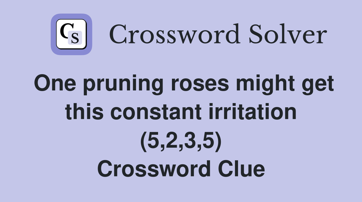 One pruning roses might get this constant irritation (5,2,3,5) Crossword Clue
