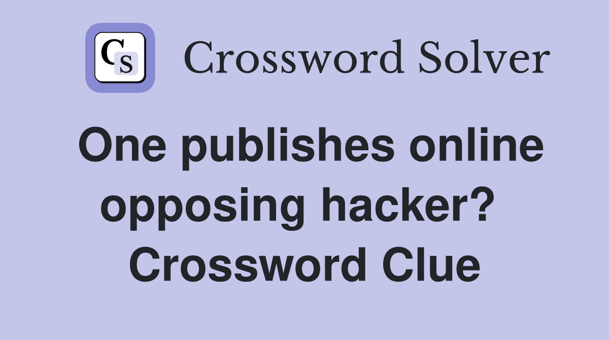 One publishes online opposing hacker?  Crossword Clue