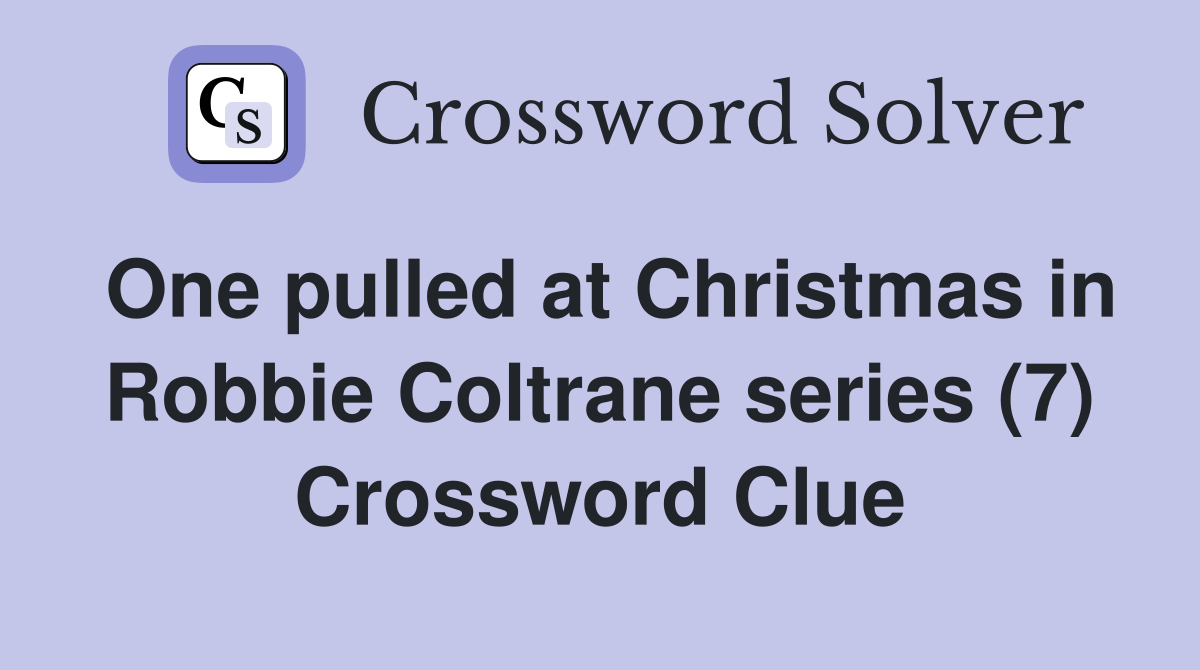 One pulled at Christmas in Robbie Coltrane series (7) Crossword Clue