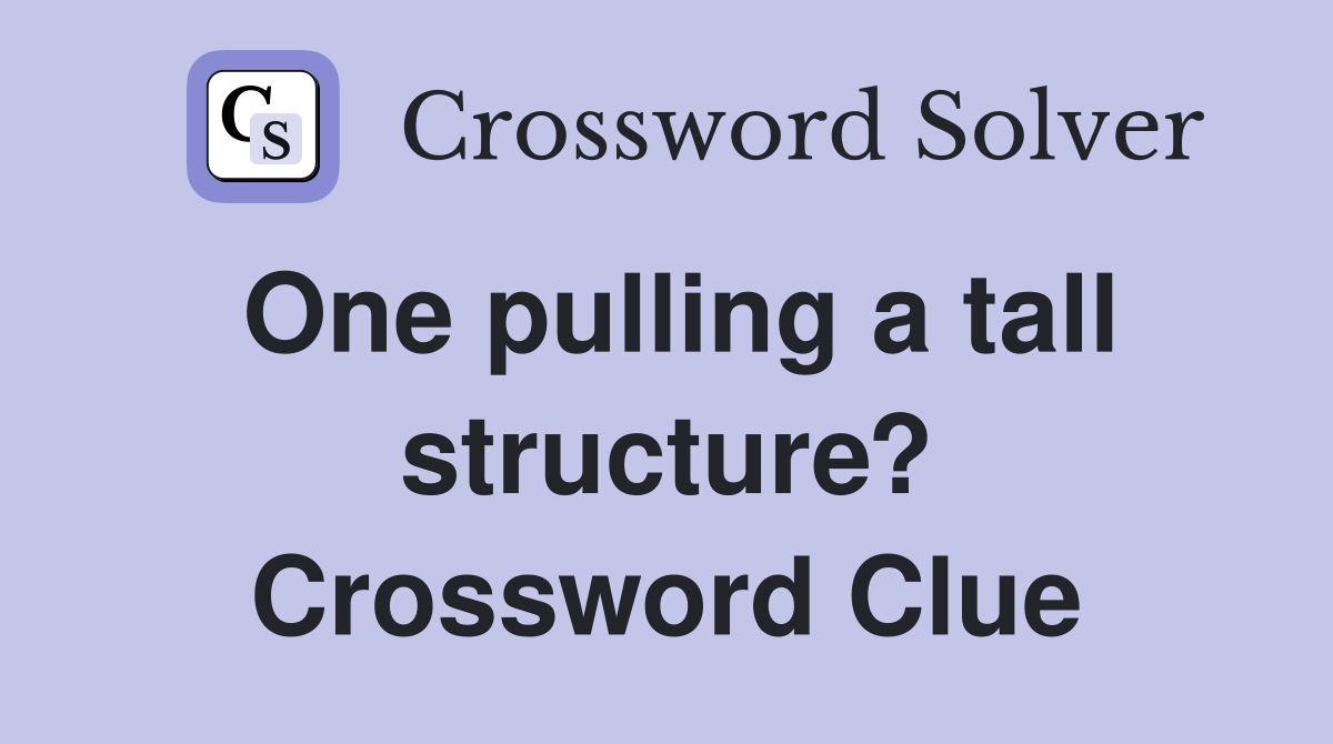 One pulling a tall structure? Crossword Clue