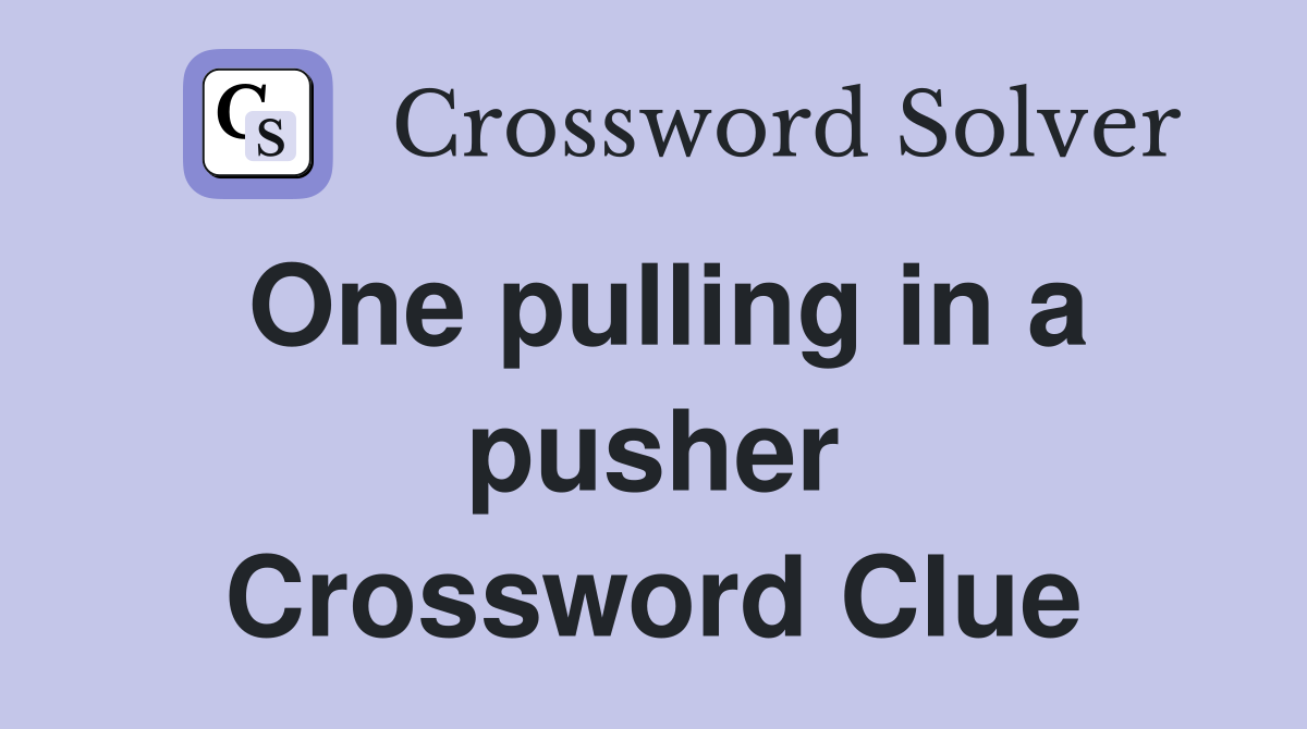 One pulling in a pusher Crossword Clue