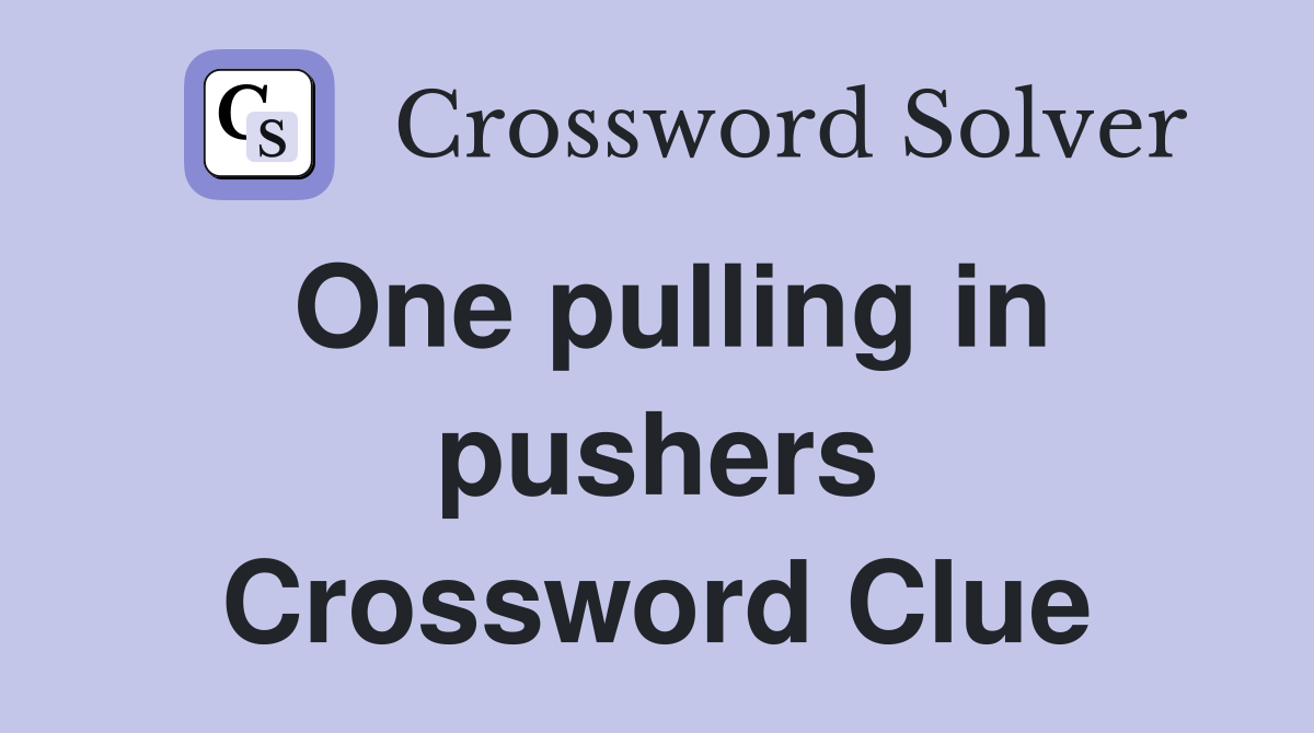 One pulling in pushers Crossword Clue