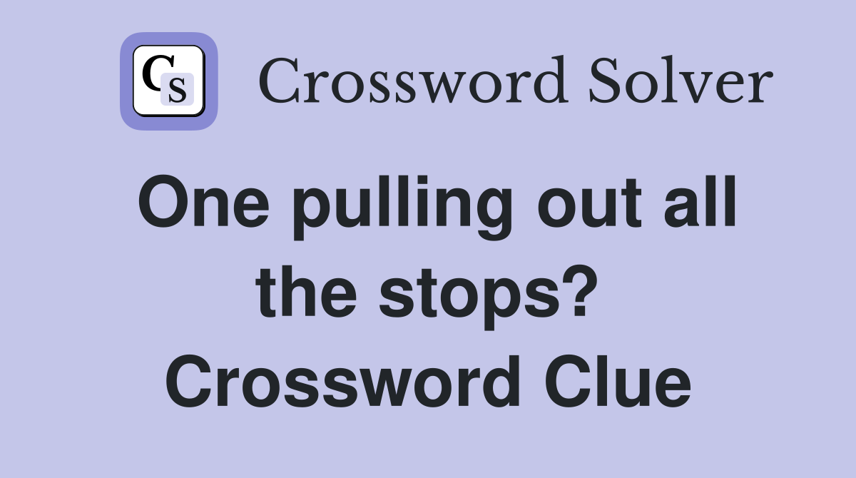 One pulling out all the stops? Crossword Clue
