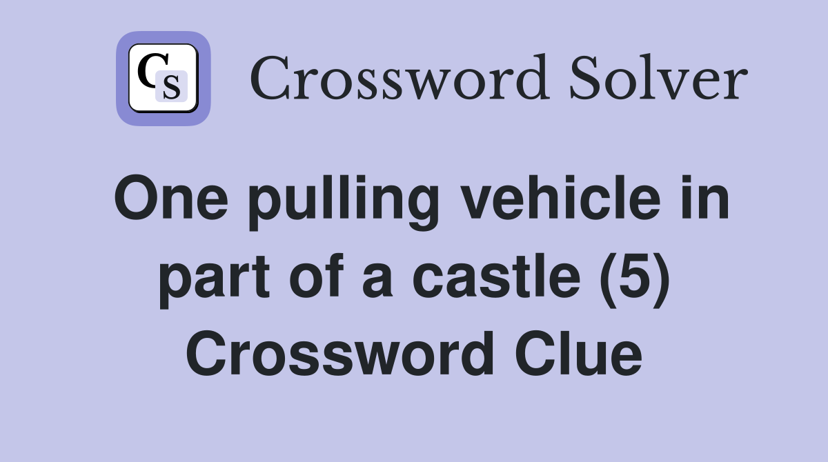 One pulling vehicle in part of a castle (5) Crossword Clue