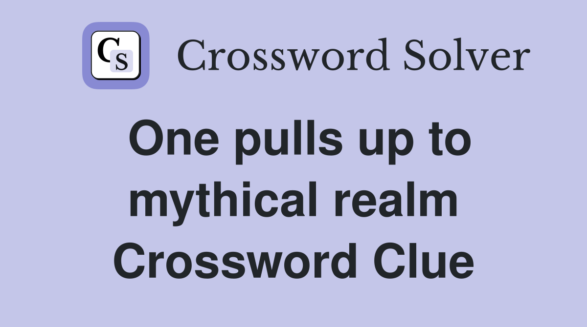 One pulls up to mythical realm Crossword Clue