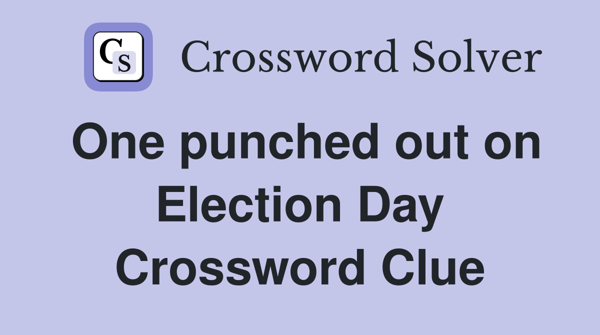 One punched out on Election Day Crossword Clue