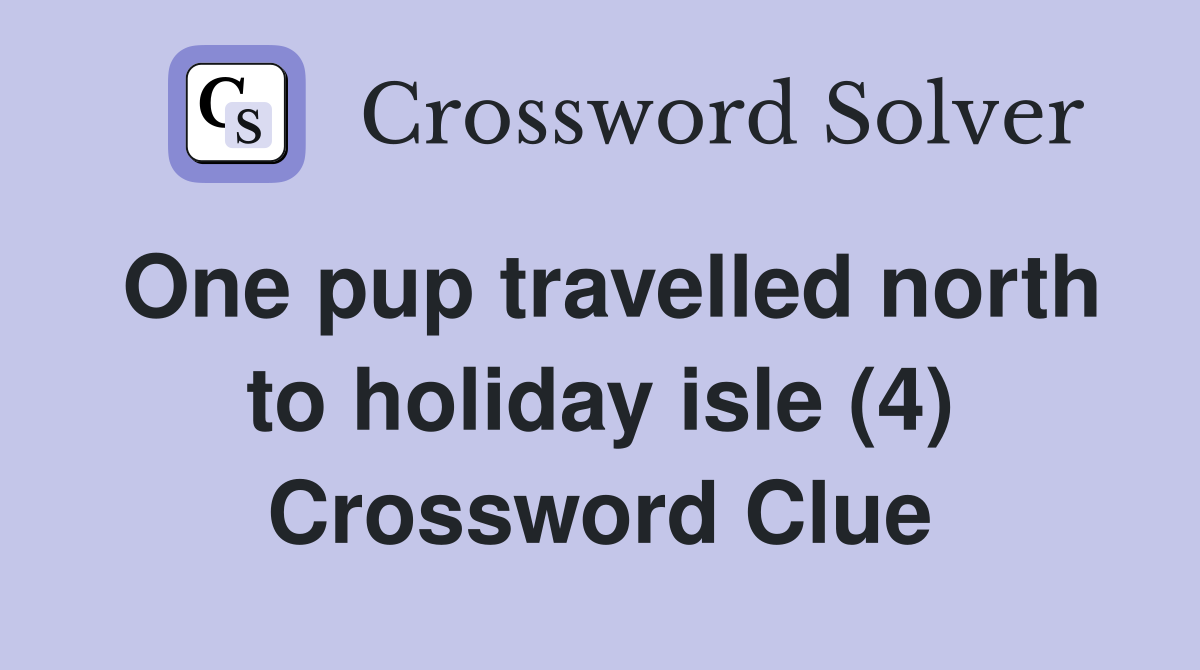 One pup travelled north to holiday isle (4) Crossword Clue