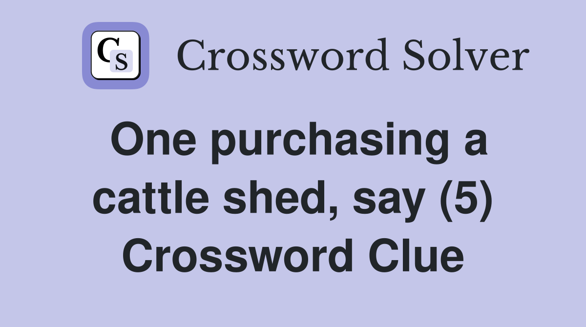One purchasing a cattle shed, say (5) Crossword Clue
