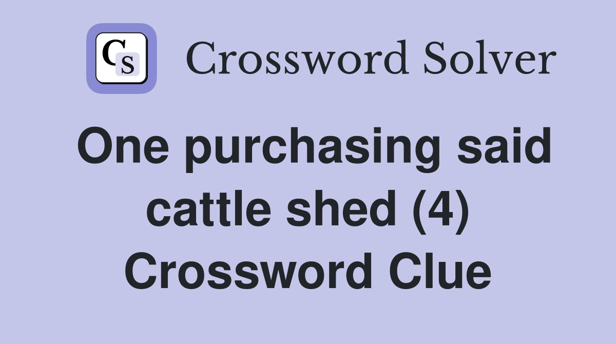 One purchasing said cattle shed (4) Crossword Clue