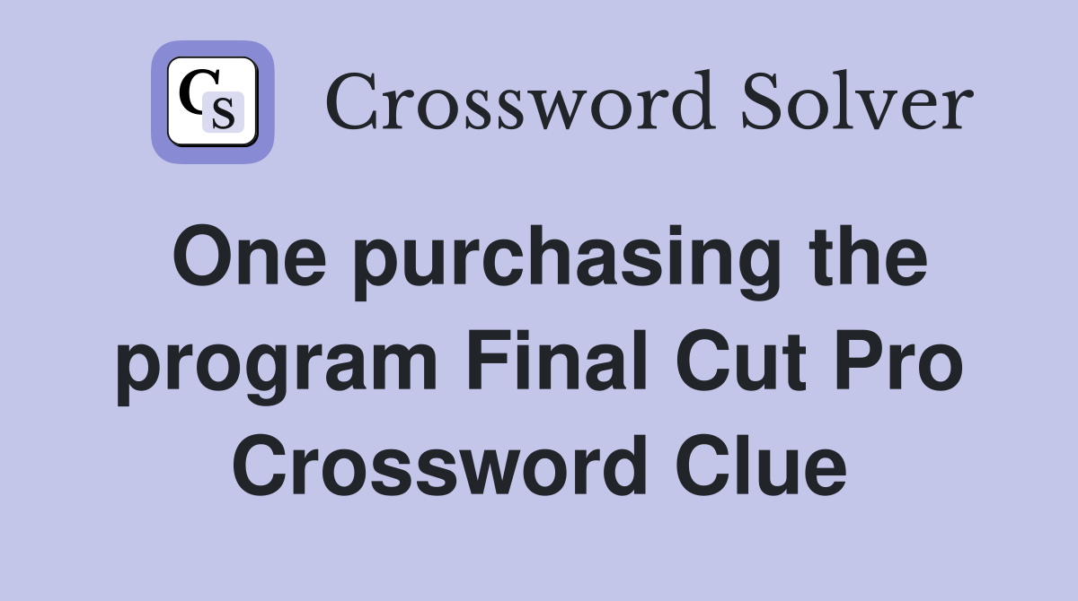 One purchasing the program Final Cut Pro Crossword Clue