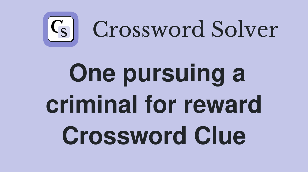 One pursuing a criminal for reward Crossword Clue