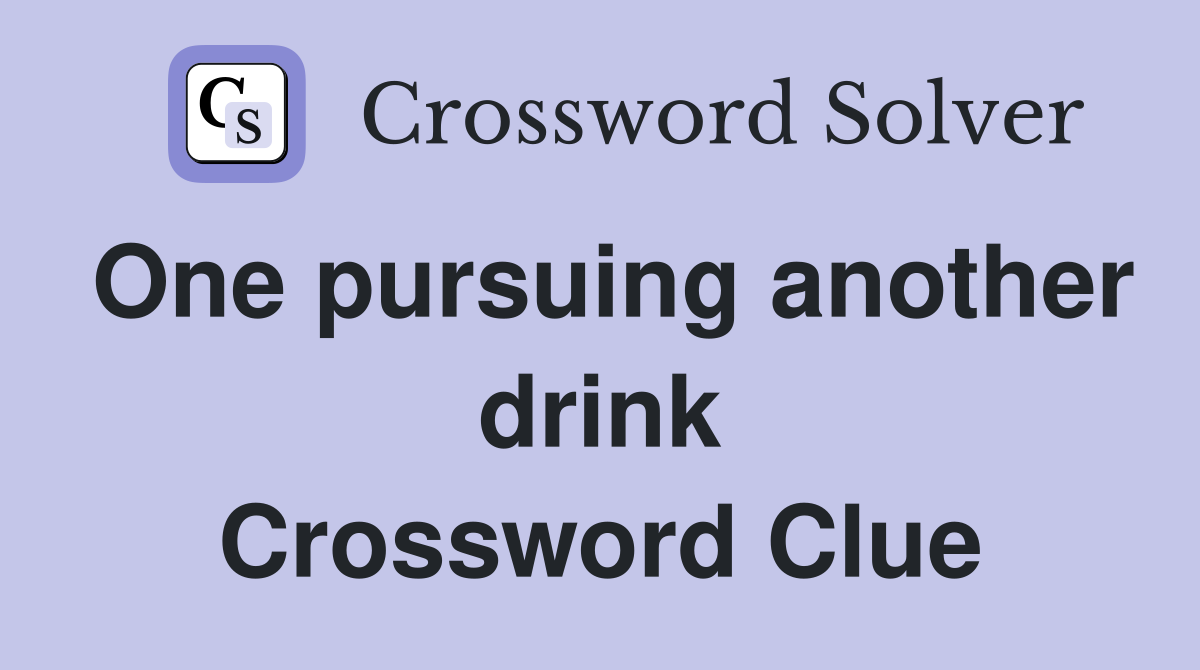 One pursuing another drink Crossword Clue