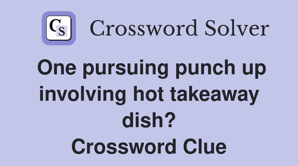 One pursuing punch up involving hot takeaway dish? Crossword Clue
