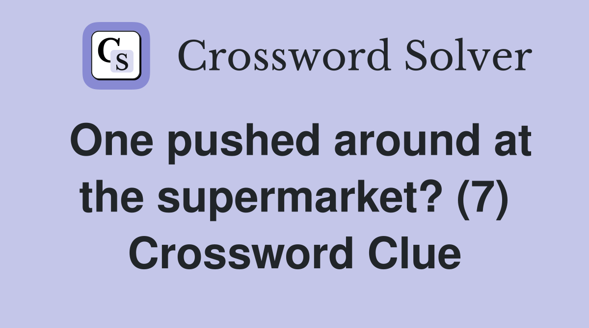 One pushed around at the supermarket? (7) Crossword Clue