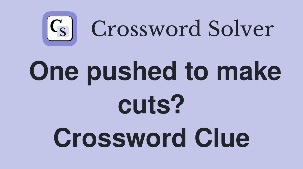 One pushed to make cuts? Crossword Clue