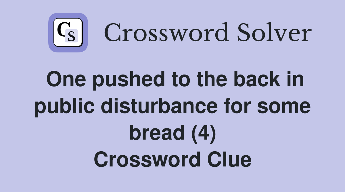 One pushed to the back in public disturbance for some bread (4) Crossword Clue
