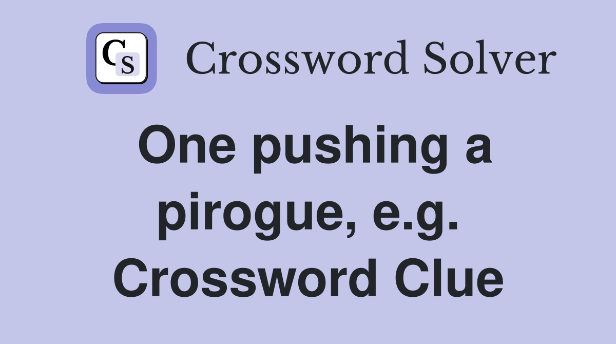 One pushing a pirogue, e.g. Crossword Clue